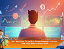 Cara Membaca Pergerakan Pasar dengan Akurat agar Tidak Salah Ambil Posisi Saham