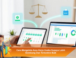 Cara Mengelola Arus Kerja Usaha Supaya Lebih Seimbang dan Terkontrol Baik