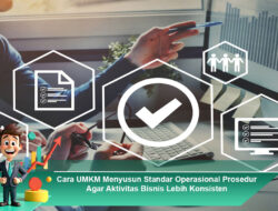 Cara UMKM Menyusun Standar Operasional Prosedur Agar Aktivitas Bisnis Lebih Konsisten