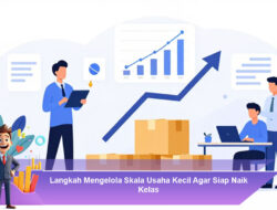 Langkah Mengelola Skala Usaha Kecil Agar Siap Naik Kelas