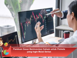 Panduan Dasar Berinvestasi Saham untuk Pemula yang Ingin Mulai Serius