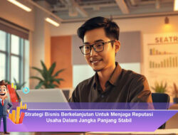 Strategi Bisnis Berkelanjutan Untuk Menjaga Reputasi Usaha Dalam Jangka Panjang Stabil