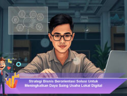 Strategi Bisnis Berorientasi Solusi Untuk Meningkatkan Daya Saing Usaha Lokal Digital