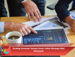 Strategi Investasi Saham Aman Untuk Menjaga Nilai Kekayaan
