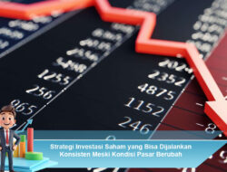 Strategi Investasi Saham yang Bisa Dijalankan Konsisten Meski Kondisi Pasar Berubah