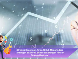 Strategi Keuangan Aman Untuk Menghadapi Tantangan Ekonomi Seharihari Dengan Pikiran Tenang Rasional