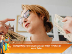 Strategi Mengelola Keuangan agar Tidak Tertekan di Akhir Bulan