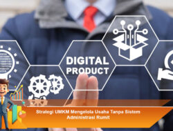 Strategi UMKM Mengelola Usaha Tanpa Sistem Administrasi Rumit