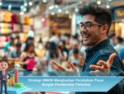 Strategi UMKM Menghadapi Perubahan Pasar dengan Pendekatan Fleksibel