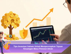 Tips Investasi Saham Untuk Mempersiapkan Tujuan Keuangan Masa Pensiun Aman