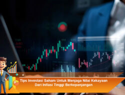 Tips Investasi Saham Untuk Menjaga Nilai Kekayaan Dari Inflasi Tinggi Berkepanjangan