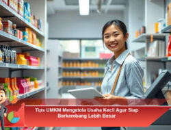 Tips UMKM Mengelola Usaha Kecil Agar Siap Berkembang Lebih Besar