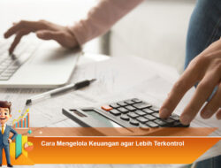 Cara Mengelola Keuangan agar Lebih Terkontrol