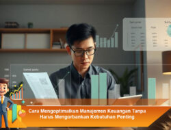 Cara Mengoptimalkan Manajemen Keuangan Tanpa Harus Mengorbankan Kebutuhan Penting Sehari-hari Hidup