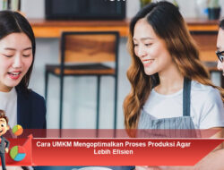 Cara UMKM Mengoptimalkan Proses Produksi Agar Lebih Efisien