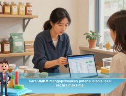Cara UMKM Mengoptimalkan Potensi Bisnis Lokal Secara Maksimal
