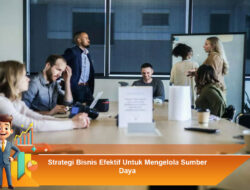 Strategi Bisnis Efektif Untuk Mengelola Sumber Daya