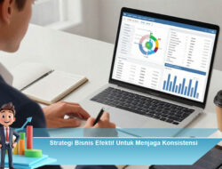Strategi Bisnis Efektif Untuk Menjaga Konsistensi