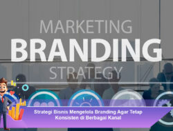Strategi Bisnis Mengelola Branding Agar Tetap Konsisten di Berbagai Kanal