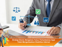 Strategi Bisnis Mengelola Fokus Pertumbuhan Agar Tidak Mengorbankan Stabilitas Internal