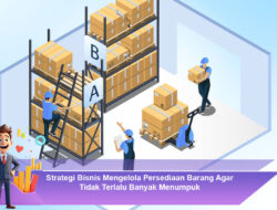 Strategi Bisnis Mengelola Persediaan Barang Agar Tidak Terlalu Banyak Menumpuk