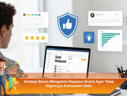 Strategi Bisnis Mengelola Reputasi Brand Agar Tetap Dipercaya Konsumen Setia