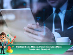 Strategi Bisnis Modern Untuk Menyusun Model Pendapatan Fleksibel