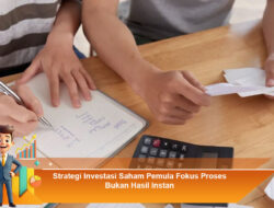 Strategi Investasi Saham Pemula Fokus Proses Bukan Hasil Instan