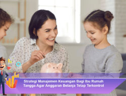 Strategi Manajemen Keuangan Bagi Ibu Rumah Tangga Agar Anggaran Belanja Tetap Terkontrol