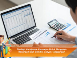 Strategi Manajemen Keuangan Untuk Mengelola Keuangan Saat Memiliki Banyak Tanggungan