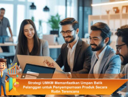 Strategi UMKM Memanfaatkan Umpan Balik Pelanggan untuk Penyempurnaan Produk Secara Rutin Terencana