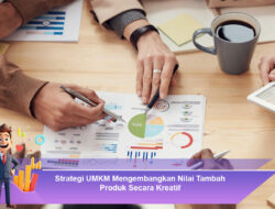 Strategi UMKM Mengembangkan Nilai Tambah Produk Secara Kreatif