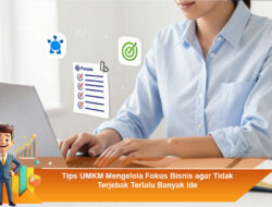 Tips UMKM Mengelola Fokus Bisnis agar Tidak Terjebak Terlalu Banyak Ide