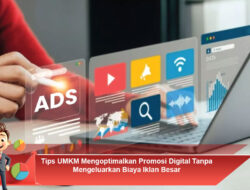 Tips UMKM Mengoptimalkan Promosi Digital Tanpa Mengeluarkan Biaya Iklan Besar