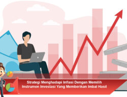 Strategi Menghadapi Inflasi Dengan Memilih Instrumen Investasi Yang Memberikan Imbal Hasil Tinggi
