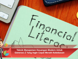 Teknik Manajemen Keuangan Modern Untuk Generasi Z Yang Ingin Cepat Meraih Kebebasan Finansial